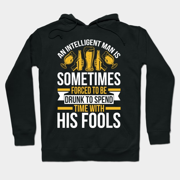 An intelligent man is sometimes forced to be drunk to spend time with his fools  T Shirt For Women Men Hoodie by QueenTees